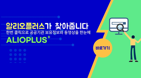 알리오플러스가 찾아줍니다. 한번 클릭으로 공공기관 보유정보와 동영상을 한눈에. ALIOPLUS 플러스 바로가기
